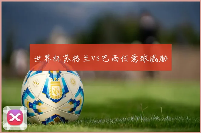 世界杯苏格兰vs巴西任意球威胁