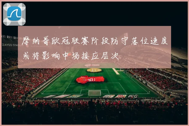 摩纳哥欧冠联赛阶段防守落位速度或将影响中场接应层次