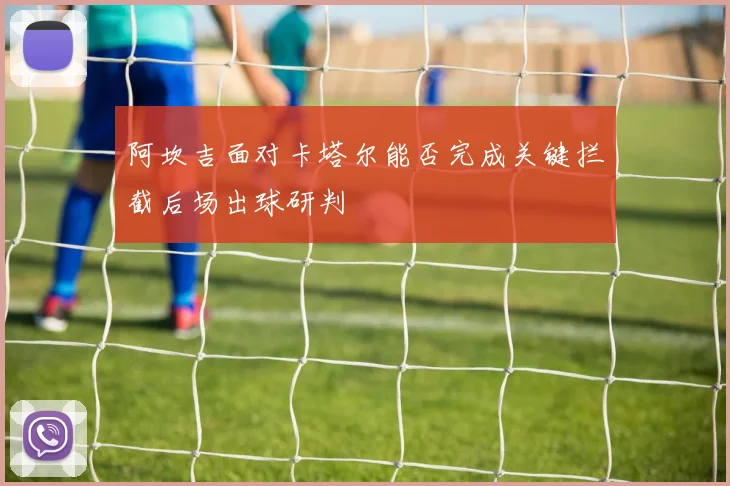 阿坎吉面对卡塔尔能否完成关键拦截后场出球研判