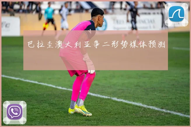 巴拉圭澳大利亚争二形势媒体预测