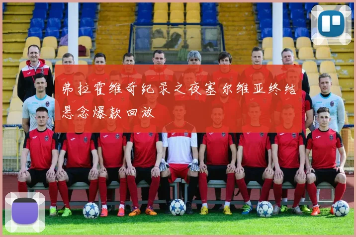 弗拉霍维奇纪录之夜塞尔维亚终结悬念爆款回放